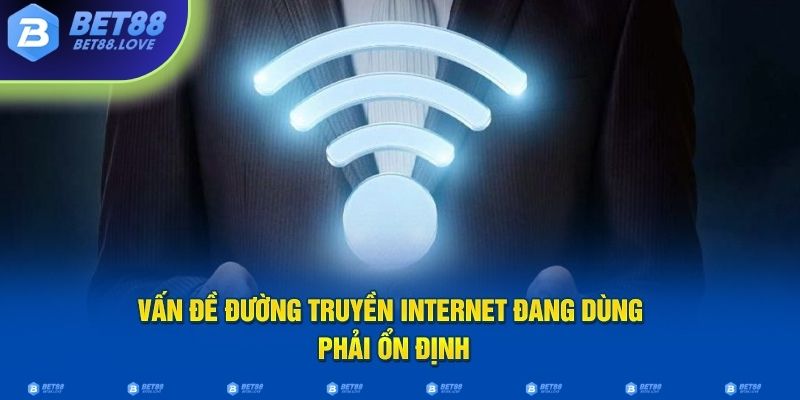 Vấn đề đường truyền internet cần phải ổn định