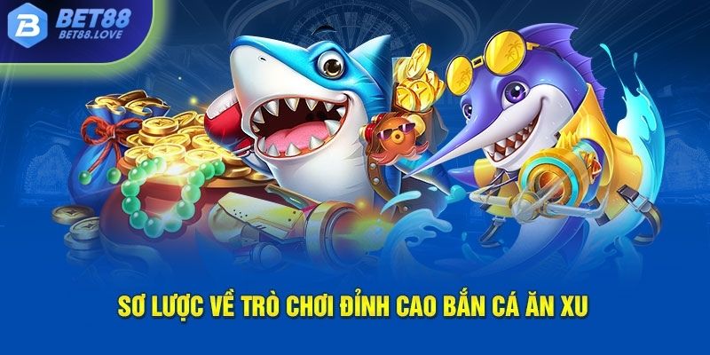 Sơ lược về trò chơi đỉnh cao bắn cá ăn xu