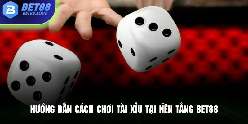 Hướng dẫn chi tiết cách chơi tài xỉu đơn giản và nhanh chóng tại Bet88