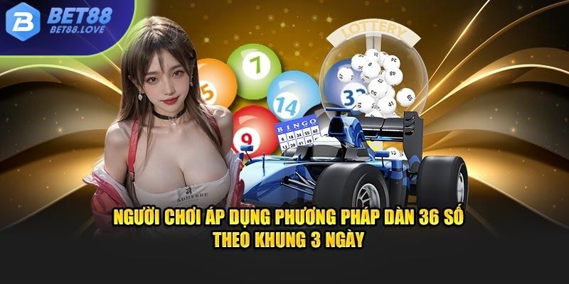 Người chơi áp dụng phương pháp dàn 36 số theo khung 3 ngày