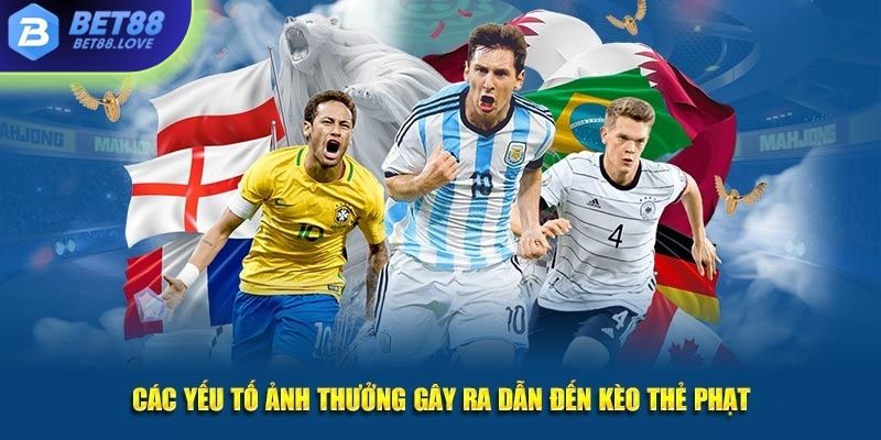 Các yếu tố ảnh hưởng gây ra dẫn đến kèo thẻ phạt