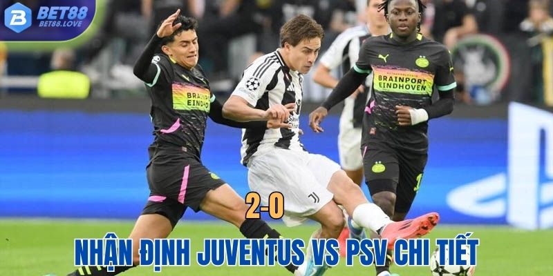 Nhận định Juventus vs PSV chi tiết nhất