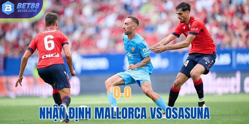 Nhận định Mallorca vs Osasuna chi tiết nhất