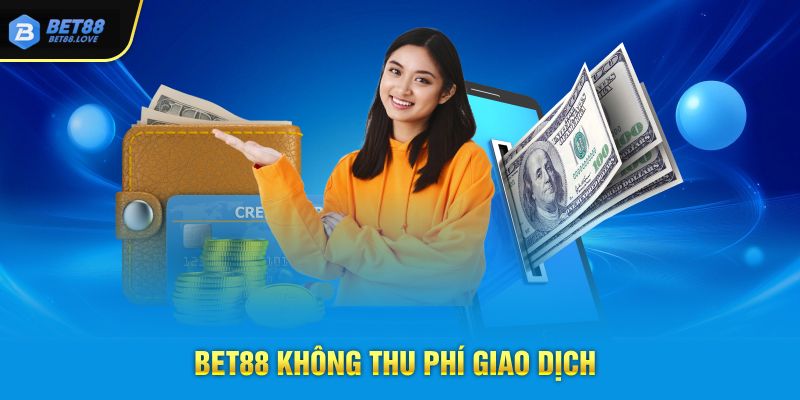 Bet88 không thu phí giao dịch