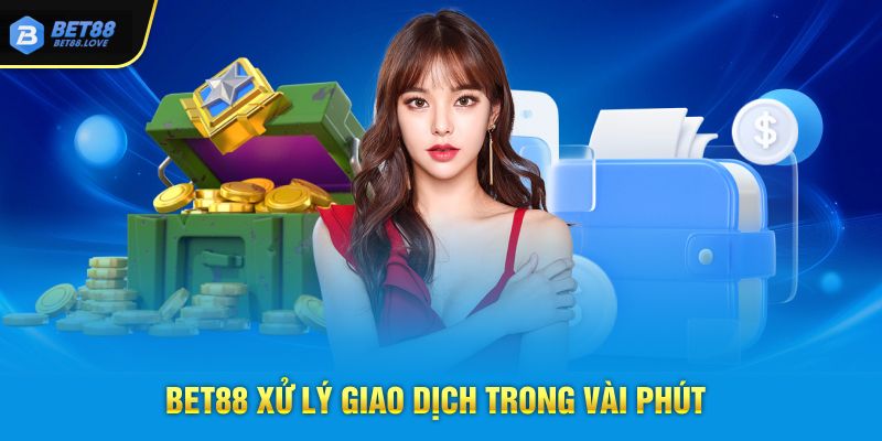 Bet88 xử lý giao dịch trong vài phút